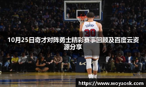 10月25日奇才对阵勇士精彩赛事回顾及百度云资源分享