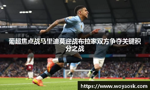 葡超焦点战马里迪莫迎战布拉家双方争夺关键积分之战