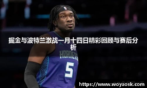 掘金与波特兰激战一月十四日精彩回顾与赛后分析